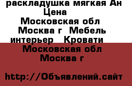  раскладушка мягкая Ан 40 › Цена ­ 2 900 - Московская обл., Москва г. Мебель, интерьер » Кровати   . Московская обл.,Москва г.